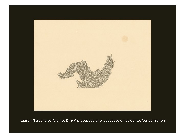 Lauren Nassef Blog Archive Drawing Stopped Short Because of Ice Coffee Condensation 