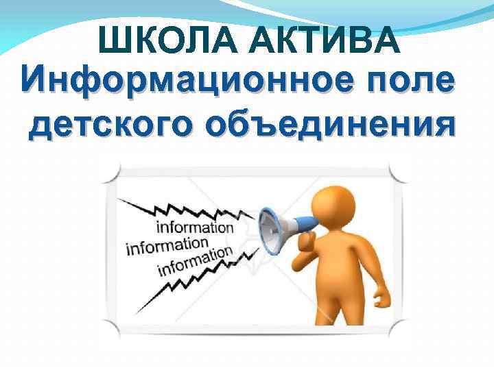 ШКОЛА АКТИВА Информационное поле детского объединения 