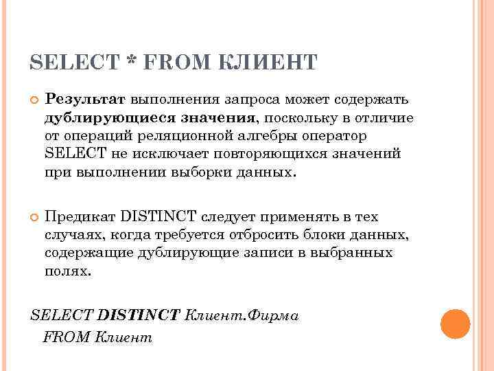 SELECT * FROM КЛИЕНТ Результат выполнения запроса может содержать дублирующиеся значения, поскольку в отличие