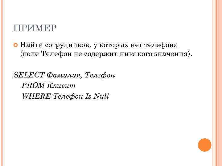 ПРИМЕР Найти сотрудников, у которых нет телефона (поле Телефон не содержит никакого значения). SELECT