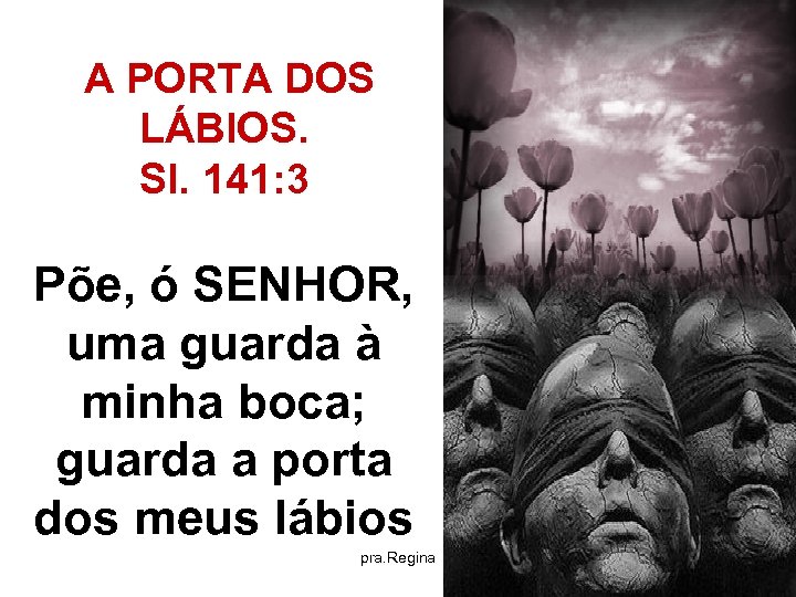  A PORTA DOS LÁBIOS. Sl. 141: 3 Põe, ó SENHOR, uma guarda à