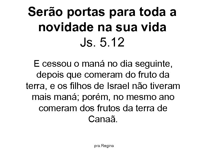 Serão portas para toda a novidade na sua vida Js. 5. 12 E cessou