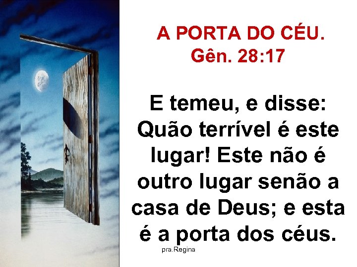  A PORTA DO CÉU. Gên. 28: 17 E temeu, e disse: Quão terrível