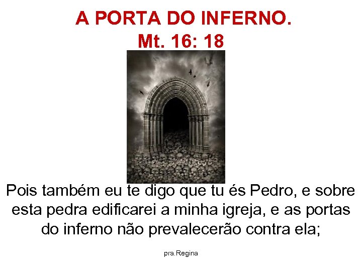  A PORTA DO INFERNO. Mt. 16: 18 Pois também eu te digo que