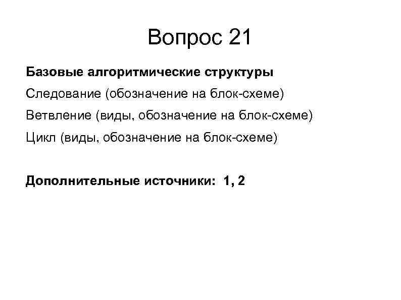 Вопрос 21 Базовые алгоритмические структуры Следование (обозначение на блок-схеме) Ветвление (виды, обозначение на блок-схеме)