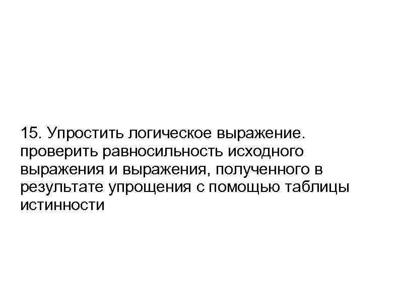 15. Упростить логическое выражение. проверить равносильность исходного выражения и выражения, полученного в результате упрощения