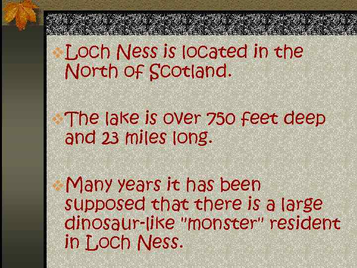 v. Loch Ness is located in the North of Scotland. v. The lake is