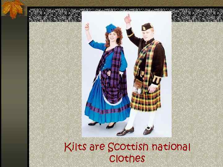 Kilts are Scottish national clothes 