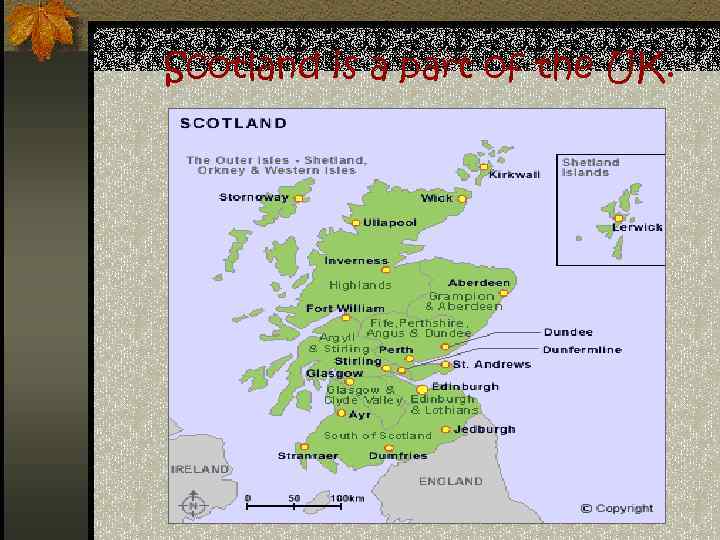 Scotland is a part of the UK. 