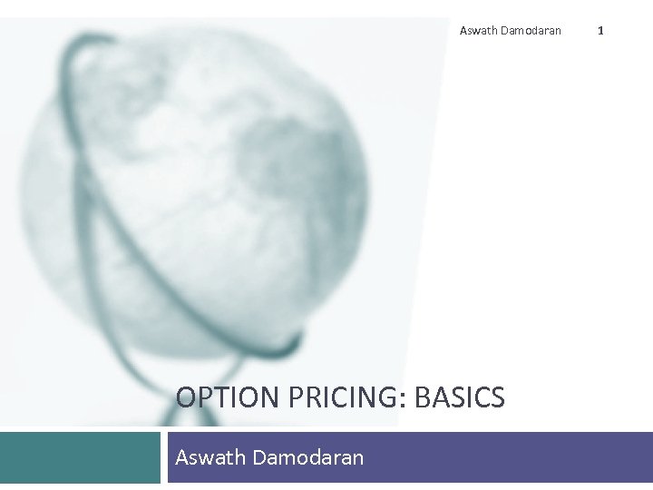 Aswath Damodaran OPTION PRICING: BASICS Aswath Damodaran 1 