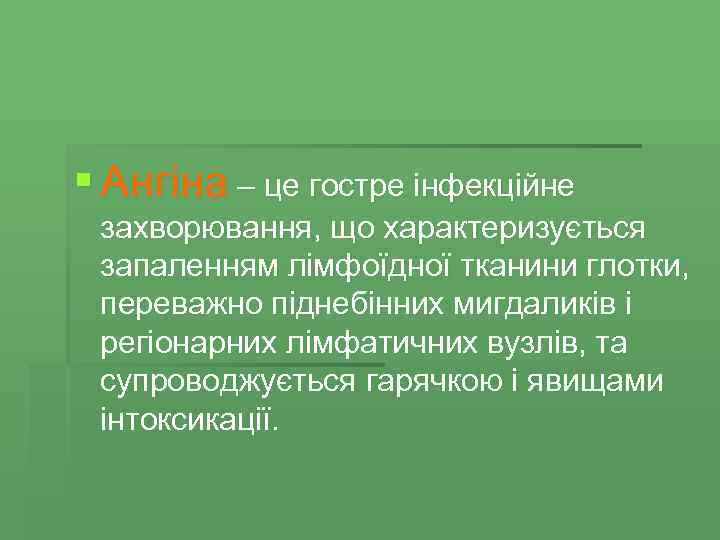 § Ангіна – це гостре інфекційне захворювання, що характеризується запаленням лімфоїдної тканини глотки, переважно