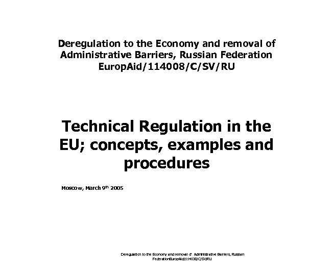 Deregulation to the Economy and removal of Administrative Barriers, Russian Federation Europ. Aid/114008/C/SV/RU Technical