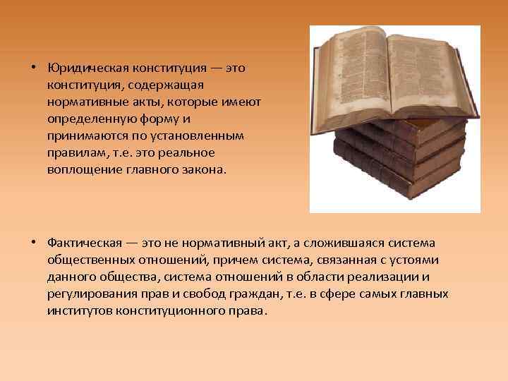  • Юридическая конституция — это конституция, содержащая нормативные акты, которые имеют определенную форму