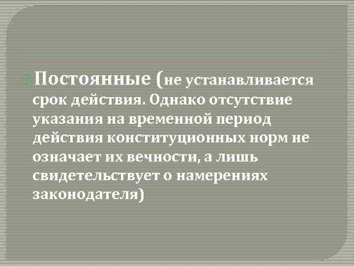  Постоянные (не устанавливается срок действия. Однако отсутствие указания на временной период действия конституционных