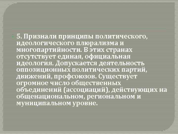  5. Признали принципы политического, идеологического плюрализма и многопартийности. В этих странах отсутствует единая,