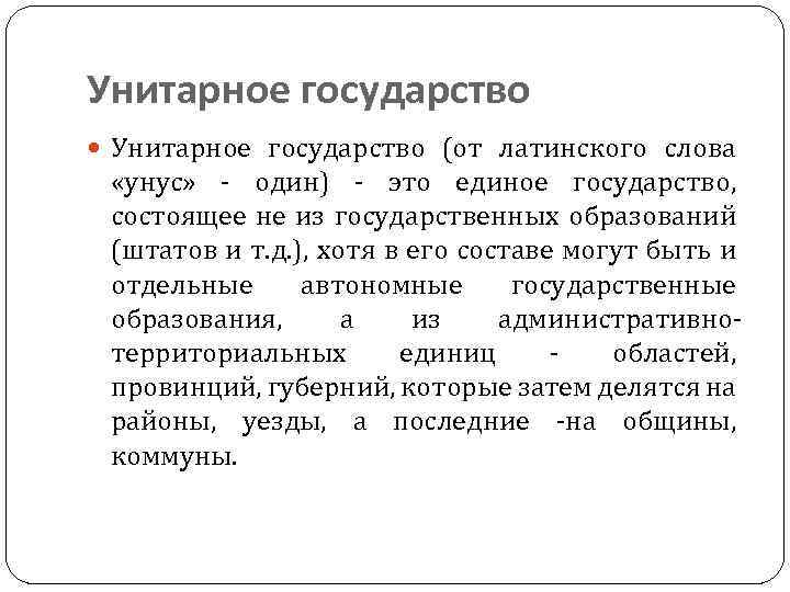 Унитарное государство (от латинского слова «унус» - один) - это единое государство, состоящее не