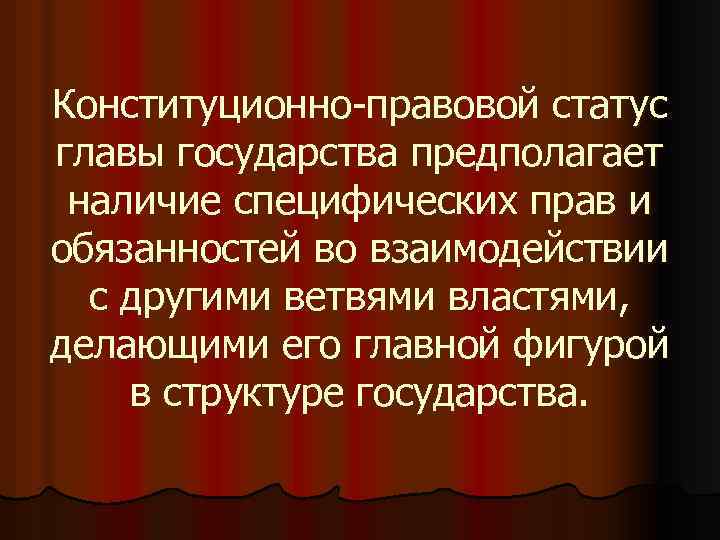 Конституционно-правовой статус главы государства предполагает наличие специфических прав и обязанностей во взаимодействии с другими