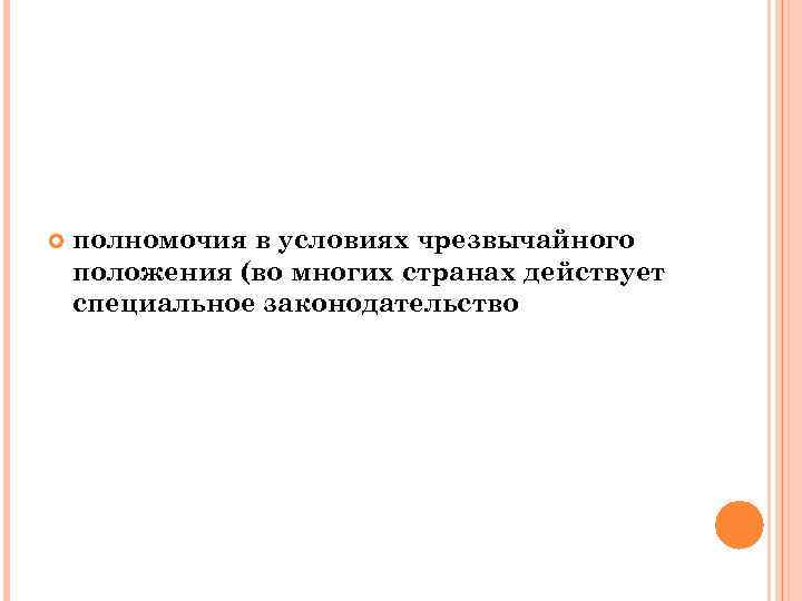  полномочия в условиях чрезвычайного положения (во многих странах действует специальное законодательство 