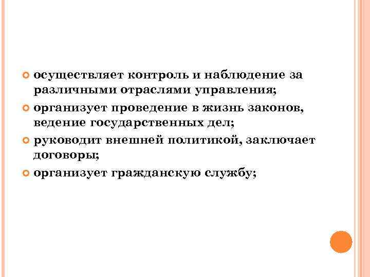 осуществляет контроль и наблюдение за различными отраслями управления; организует проведение в жизнь законов, ведение