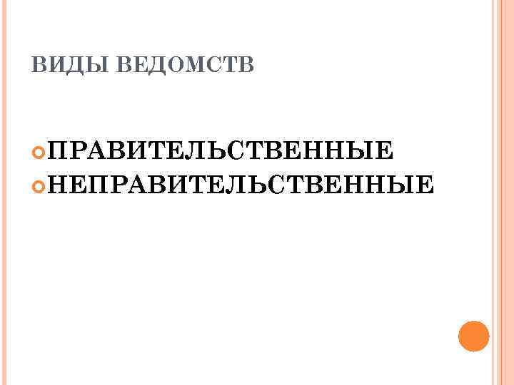 ВИДЫ ВЕДОМСТВ ПРАВИТЕЛЬСТВЕННЫЕ НЕПРАВИТЕЛЬСТВЕННЫЕ 