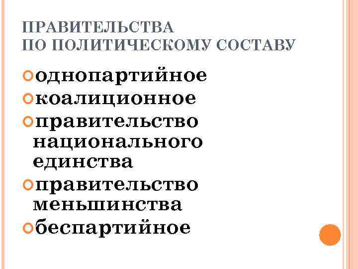ПРАВИТЕЛЬСТВА ПО ПОЛИТИЧЕСКОМУ СОСТАВУ однопартийное коалиционное правительство национального единства правительство меньшинства беспартийное 
