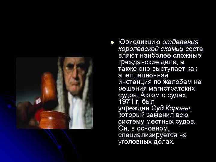 l Юрисдикцию отделения королевской скамьи соста вляют наиболее сложные гражданские дела, а также оно