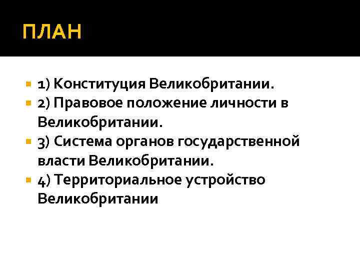 ПЛАН 1) Конституция Великобритании. 2) Правовое положение личности в Великобритании. 3) Система органов государственной