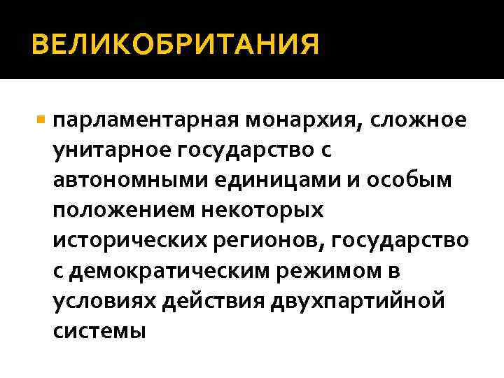 ВЕЛИКОБРИТАНИЯ парламентарная монархия, сложное унитарное государство с автономными единицами и особым положением некоторых исторических