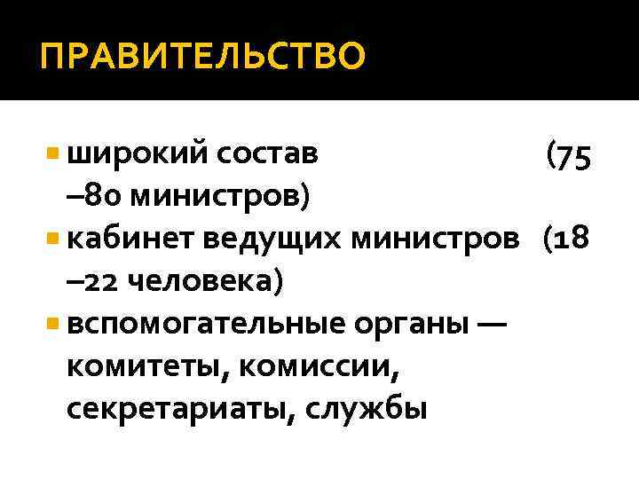 ПРАВИТЕЛЬСТВО широкий состав (75 – 80 министров) кабинет ведущих министров (18 – 22 человека)