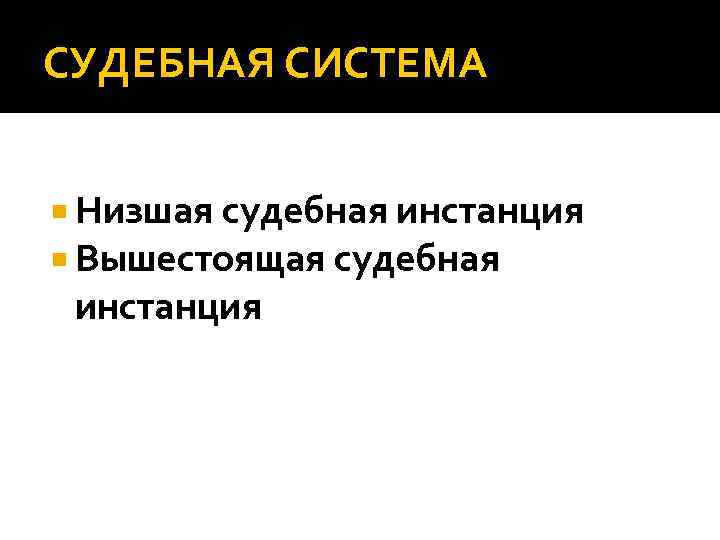 СУДЕБНАЯ СИСТЕМА Низшая судебная инстанция Вышестоящая судебная инстанция 