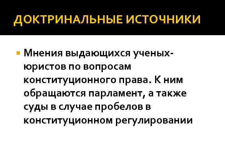 ДОКТРИНАЛЬНЫЕ ИСТОЧНИКИ Мнения выдающихся ученыхюристов по вопросам конституционного права. К ним обращаются парламент, а