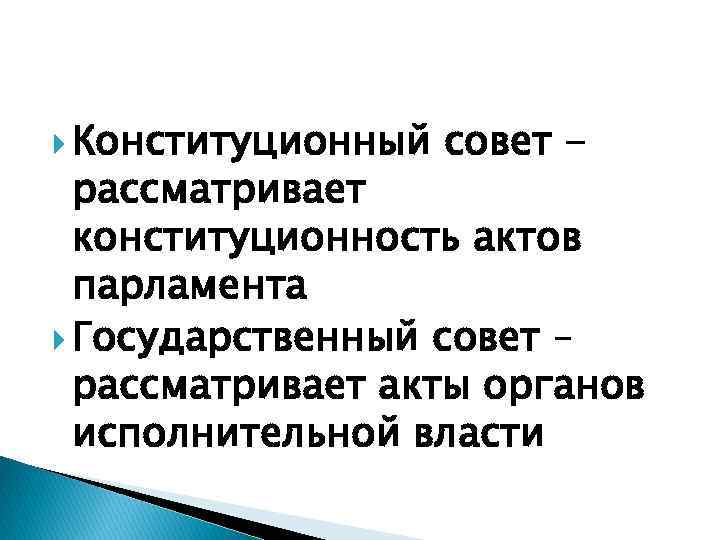  Конституционный совет - рассматривает конституционность актов парламента Государственный совет – рассматривает акты органов