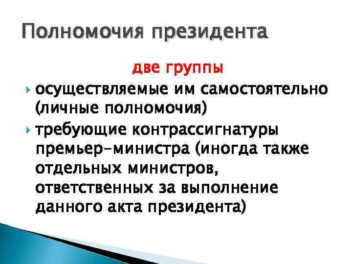 Полномочия президента две группы осуществляемые им самостоятельно (личные полномочия) требующие контрассигнатуры премьер-министра (иногда также