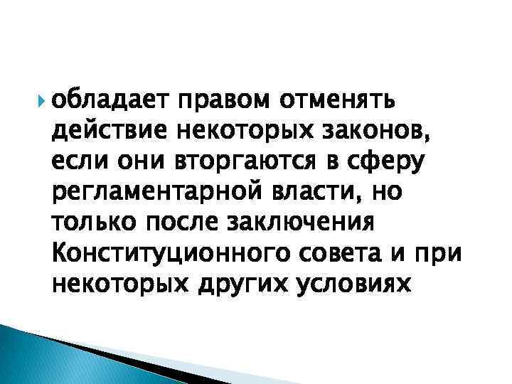  обладает правом отменять действие некоторых законов, если они вторгаются в сферу регламентарной власти,