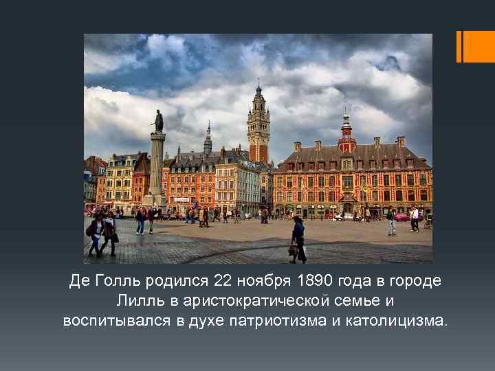 Де Голль родился 22 ноября 1890 года в городе Лилль в аристократической семье и