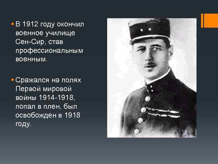 § В 1912 году окончил военное училище Сен-Сир, став профессиональным военным. § Сражался на