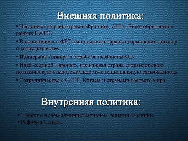 Внешняя политика: • Настаивал на равноправии Франции, США, Великобритании в рамках НАТО. • В