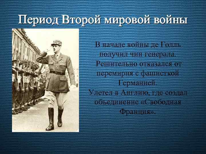 Период Второй мировой войны В начале войны де Голль получил чин генерала. Решительно отказался