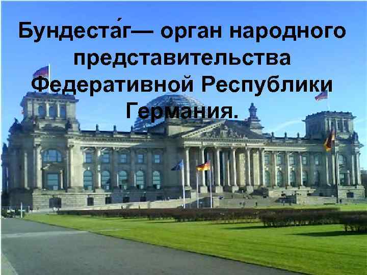Бундеста г— орган народного представительства Федеративной Республики Германия. 
