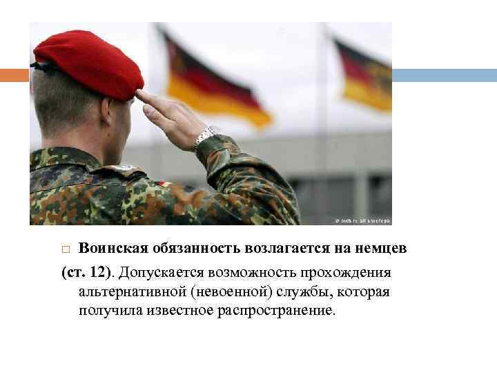  Воинская обязанность возлагается на немцев (ст. 12). Допускается возможность прохождения альтернативной (невоенной) службы,