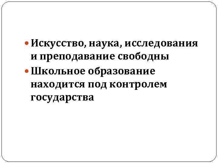  Искусство, наука, исследования и преподавание свободны Школьное образование находится под контролем государства 