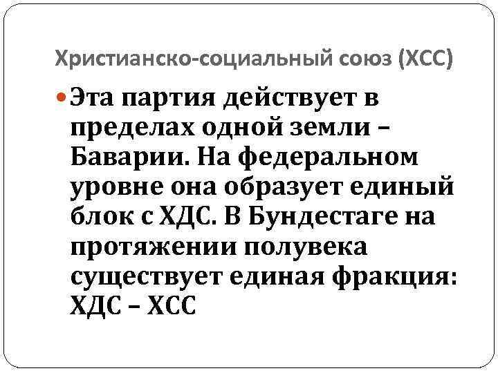 Христианско-социальный союз (ХСС) Эта партия действует в пределах одной земли – Баварии. На федеральном