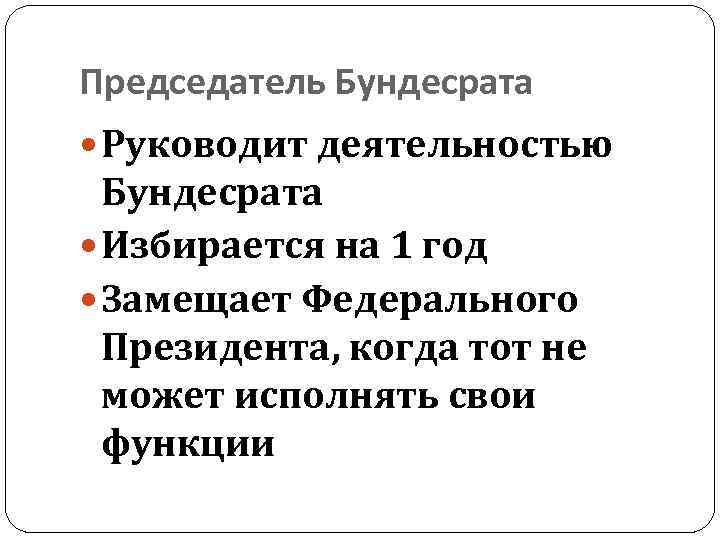 Председатель Бундесрата Руководит деятельностью Бундесрата Избирается на 1 год Замещает Федерального Президента, когда тот