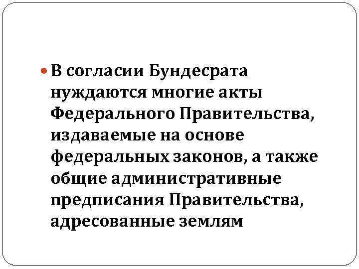  В согласии Бундесрата нуждаются многие акты Федерального Правительства, издаваемые на основе федеральных законов,