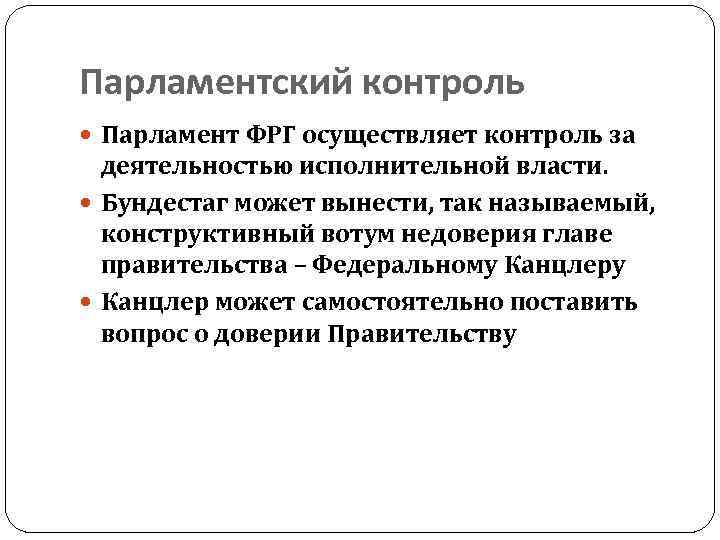 Парламентский контроль Парламент ФРГ осуществляет контроль за деятельностью исполнительной власти. Бундестаг может вынести, так