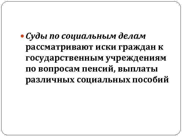  Суды по социальным делам рассматривают иски граждан к государственным учреждениям по вопросам пенсий,