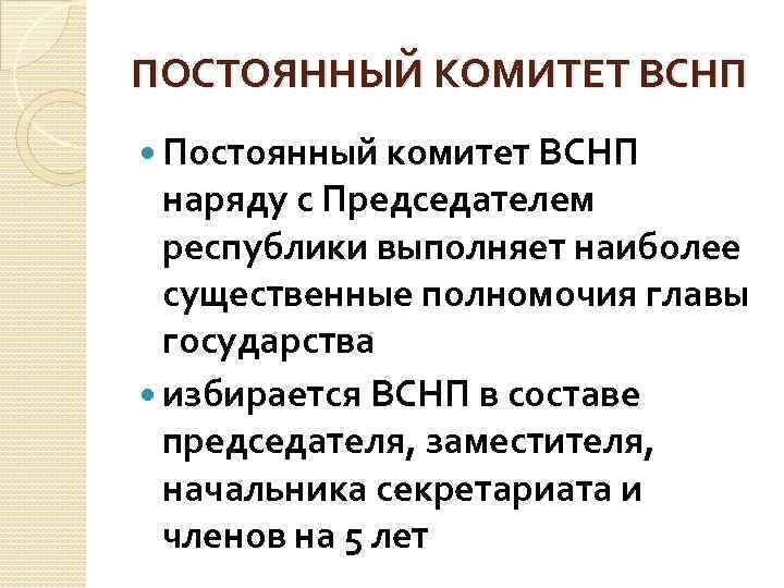 ПОСТОЯННЫЙ КОМИТЕТ ВСНП Постоянный комитет ВСНП наряду с Председателем республики выполняет наиболее существенные полномочия