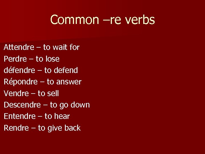 Common –re verbs Attendre – to wait for Perdre – to lose défendre –