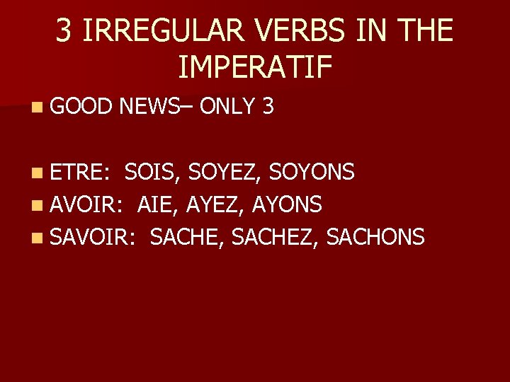 3 IRREGULAR VERBS IN THE IMPERATIF n GOOD NEWS– ONLY 3 n ETRE: SOIS,