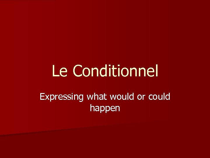 Le Conditionnel Expressing what would or could happen 